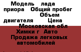  › Модель ­ лада217210 приора › Общий пробег ­ 78 000 › Объем двигателя ­ 2 › Цена ­ 220 000 - Московская обл., Химки г. Авто » Продажа легковых автомобилей   